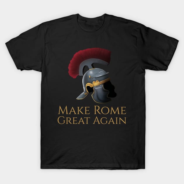 Ancient Rome Legionary Helmet - Make Rome Great Again T-Shirt by Styr Designs